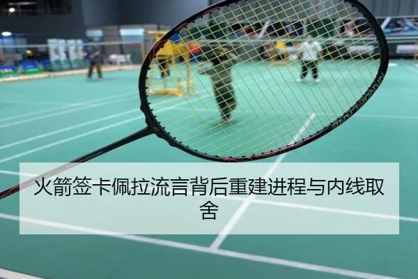 火箭签卡佩拉流言背后重建进程与内线取舍